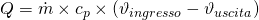 Q = \dot{m} \times c_p \times (\vartheta_{ingresso} - \vartheta_{uscita})